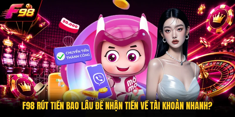 F98 Rút Tiền Bao Lâu
